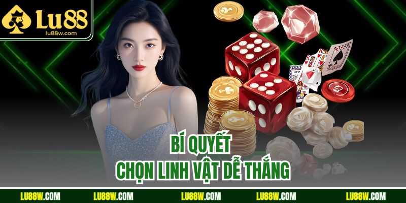 Bí quyết chọn linh vật dễ thắng