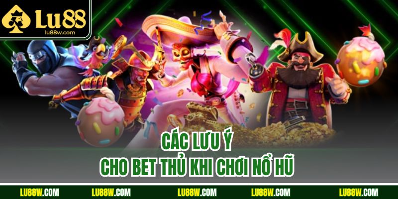 Các lưu ý cho bet thủ khi chơi nổ hũ 