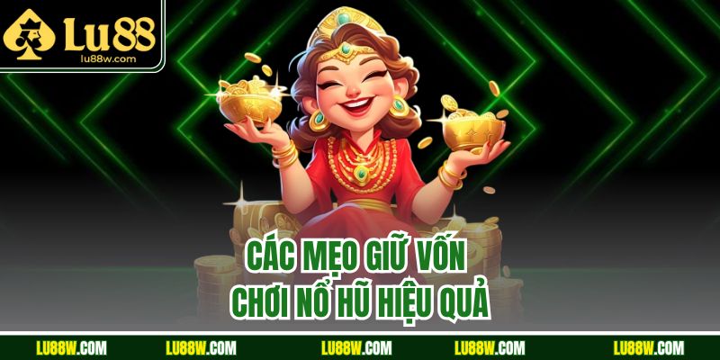 Các mẹo giữ vốn chơi nổ hũ hiệu quả