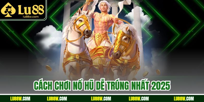  Cách Chơi Nổ Hũ Dễ Trúng Nhất 2025 Tại Nhà  Cái Uy Tín Lu88