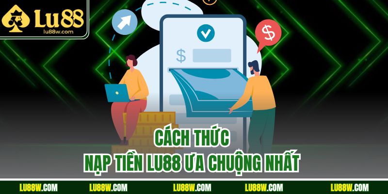 Cách thức nạp tiền LU88 ưa chuộng nhất 