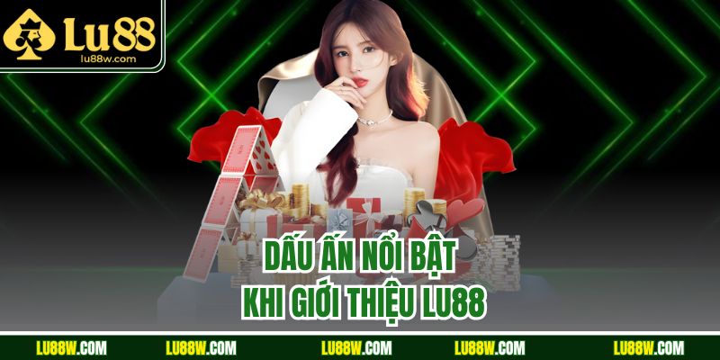 Dấu ấn nổi bật khi giới thiệu LU88