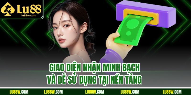 Giao diện nhận minh bạch và dễ sử dụng tại nền tảng 