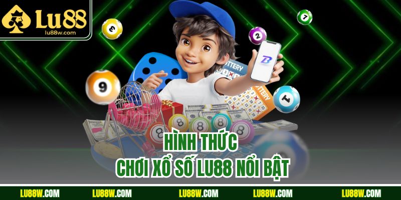 Hình thức chơi xổ số LU88 nổi bật