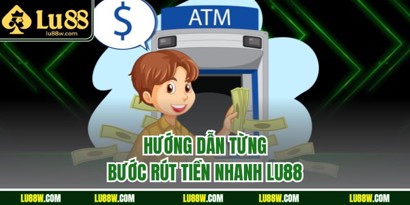 Hướng dẫn từng bước rút tiền nhanh LU88 