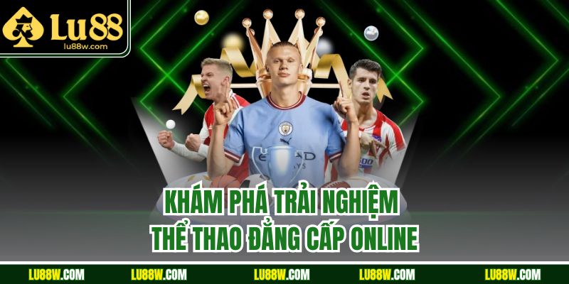 Khám phá trải nghiệm thể thao đẳng cấp online