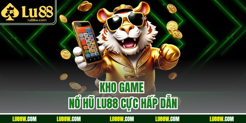 Kho game nổ hũ LU88 cực hấp dẫn