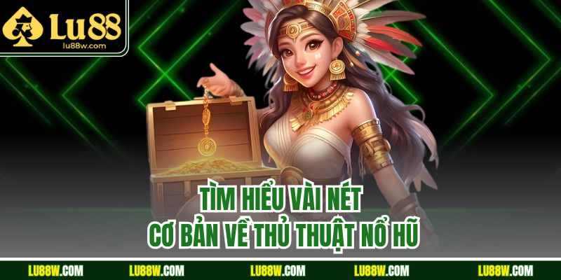 Tìm hiểu vài nét cơ bản về thủ thuật nổ hũ