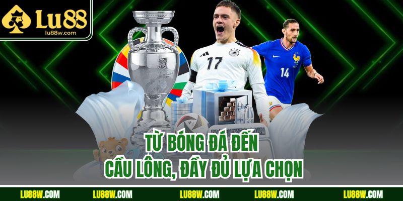 Từ bóng đá đến cầu lông, đầy đủ lựa chọn