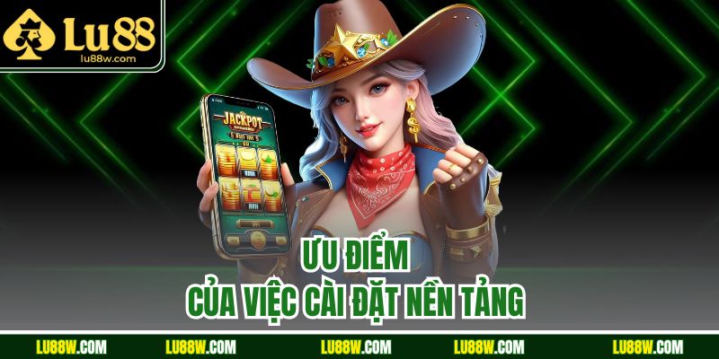 Ưu điểm của việc cài đặt nền tảng 