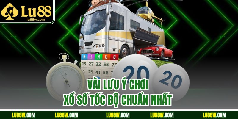 Vài lưu ý chơi xổ số tốc độ chuẩn nhất 