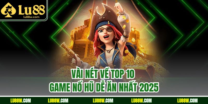 Vài nét về top 10 game nổ hũ dễ ăn nhất 2025