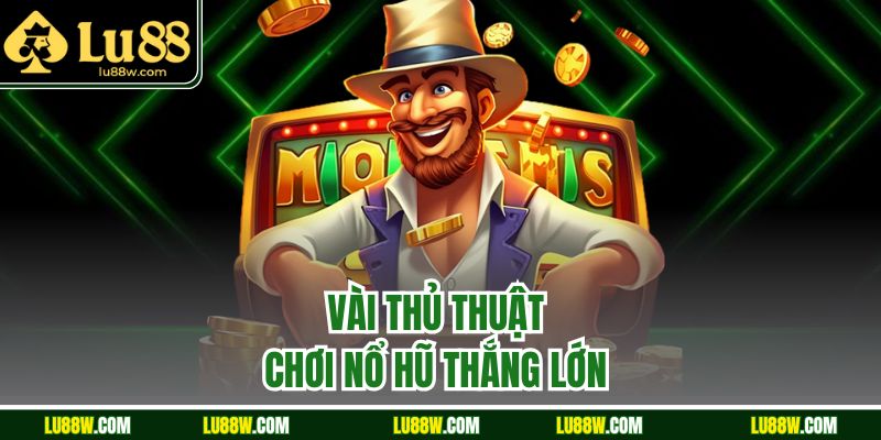 Vài thủ thuật chơi nổ hũ thắng lớn 