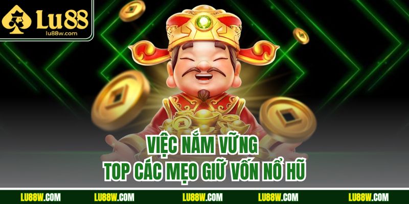 Việc nắm vững top các mẹo giữ vốn nổ hũ