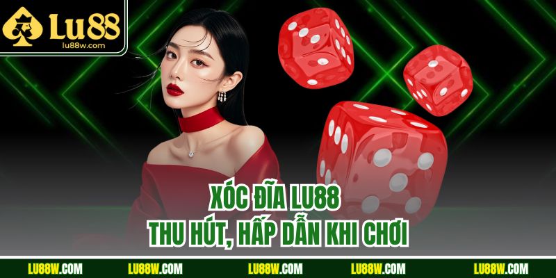 Xóc đĩa Lu88 thu hút, hấp dẫn khi chơi