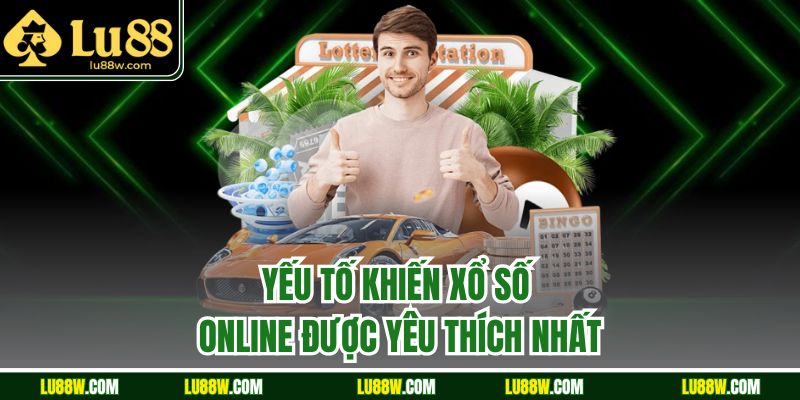 Yếu tố khiến xổ số online được yêu thích nhất